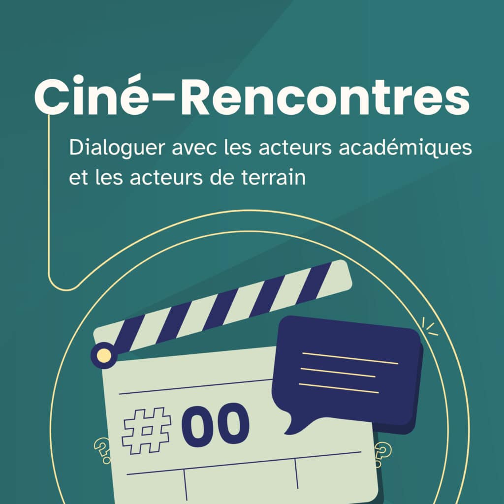 Visuel des Ciné-rencontres : vert foncé, un pictogramme représentant un clap de film et une icône de dialogue, des petits points d'interrogation. Sous-titre : Dialoguer avec les acteurs académiques et les acteurs de terrain.