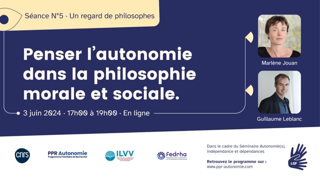 Visuel de la 5e séance du séminaire "Autonomie(s)" : Un regard de philosophes - Penser l'autonomie dans la philosophie morale et sociale. 3 juin 2024, 17h-19h, en ligne. Intervenants : Marlène Jouan et Guillaume Leblanc. Logos : CNRS, PPR Autonomie, ILVV, Fedrha. Accessibilité : traduction LSF/FR