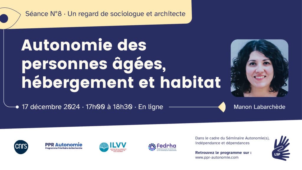 Visuel de la séance 8 du séminaire "Autonomie(s), indépendance et dépendances" : Un regard de sociologue et architecte, Autonomie des personnes âgées, hébergement et habitat. 17 décembre 2024, 17h-18h30, en ligne. Photographie de l'intervenante Manon Labarchède : cheveux bruns bouclés coupés au carré, elle sourit à l'objectif. Logos et pictogrammes : CNRS, PPR Autonomie, ILVV, Fedrha, interprétariat LSF.