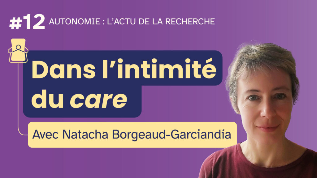 Miniature de l'émission #12, Autonomie : l'actu de la recherche. "Dans l'intimité du care, avec Natacha Borgeaud-Garciandia". Portrait de l'autrice incrusté sur la fond violet.