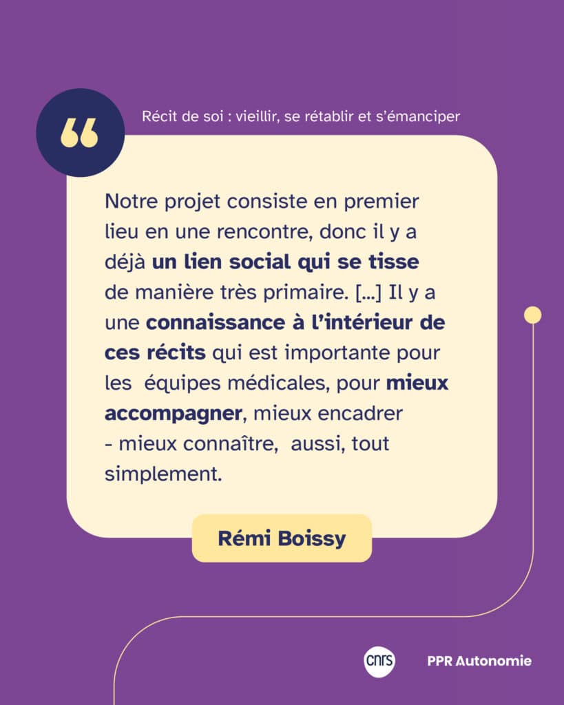 Visuel de citation : "Notre projet consiste en premier lieu en une rencontre, donc il y a déjà un lien social qui se tisse de manière très primaire. [...] Il y a une connaissance à l’intérieur de ces récits qui est importante pour les équipes médicales, pour mieux accompagner, mieux encadrer - mieux connaître, aussi, tout simplement." Rémi Boissy