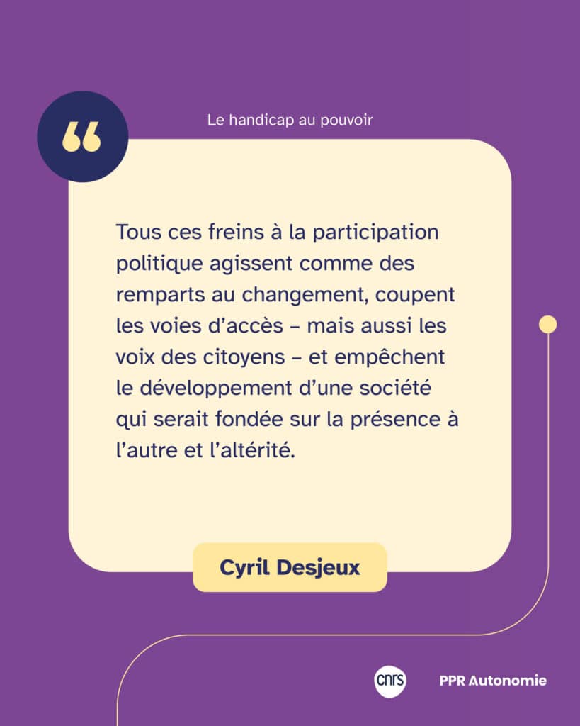 "Tous ces freins à la participation politique agissent comme des remparts au changement, coupent les voies d’accès – mais aussi les voix des citoyens – et empêchent le développement d’une société qui serait fondée sur la présence à l’autre et l’altérité." Citation de Cyril Desjeux