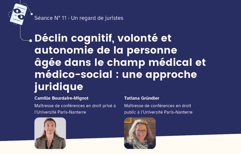 Partie supérieure de la première page du compte-rendu de la séance 11 : un regard de juriste. Titre : Déclin cognitif, volonté et autonomie de la personne âgée dans le champ médical et médico-social : une approche juridique. Intervenantes : Camille Bourdaire-Mignot, Maîtresse de conférences en droit privé à l’Université Paris-Nanterre, Tatiana Gründler, Maîtresse de conférences en droit public à l’Université Paris-Nanterre. Portraits photo des deux intervenantes.