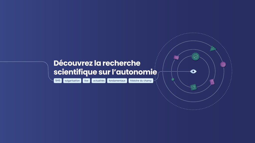 Bannière bleu foncée "Découvrez la recherche scientifique sur l'autonomie" Mots clefs : SHS, vulgarisation, live, actualités, fondamentaux, histoire du champ. Illustration : Icônes décoratifs vert et violet sur des cercles concentriques.