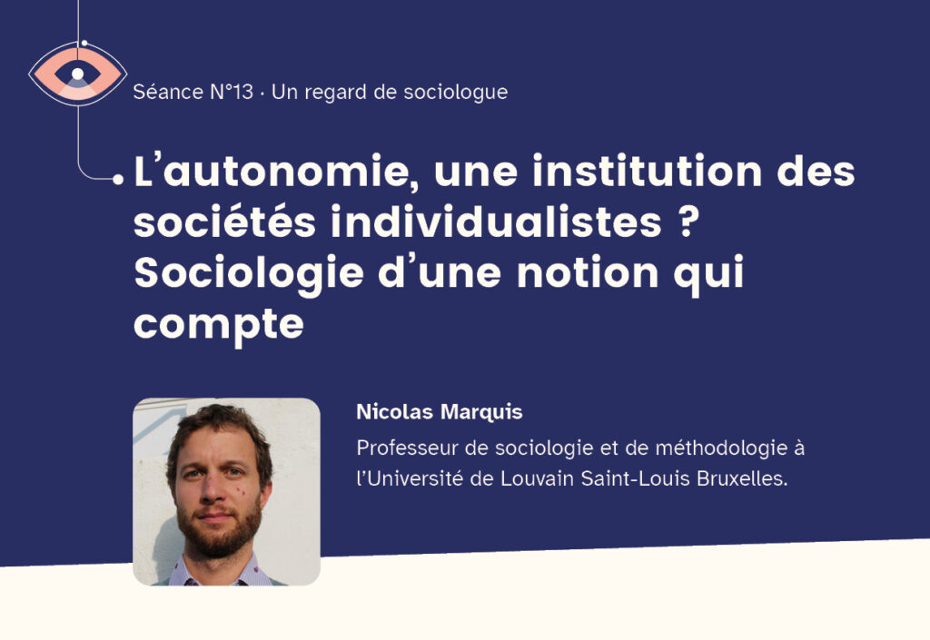 Partie supérieure de la première page du compte-rendu de la séance 13 : un regard de sociologue. Titre : L’autonomie, une institution des sociétés individualistes ? Sociologie d’une notion qui compte. Intervenant : Nicolas Marquis Professeur de sociologie et de méthodologie à l’Université de Louvain Saint-Louis Bruxelles. Portrait photo de Nicolas Marquis.