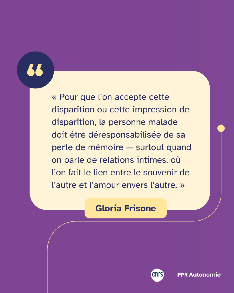 Encart citation de Gloria Frisone : « Pour que l’on accepte cette disparition ou cette impression de disparition, la personne malade doit être déresponsabilisée de sa perte de mémoire — surtout quand on parle de relations intimes, où l’on fait le lien entre le souvenir de l’autre et l’amour envers l’autre. »
