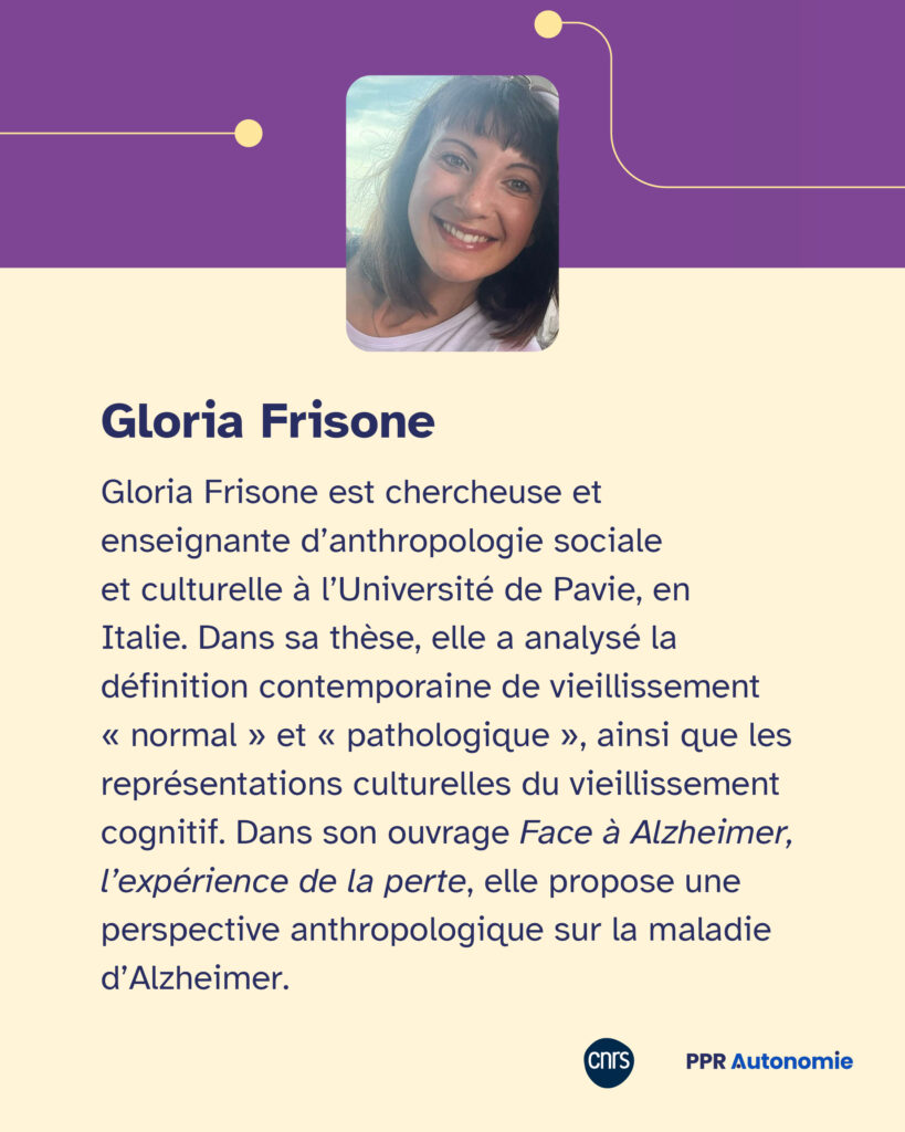 Visuel biographie Gloria Frisone. Portrait photo de l'autrice. Bio : Gloria Frisone Gloria Frisone est chercheuse et enseignante d’anthropologie sociale et culturelle à l’Université de Pavie, en Italie. Dans sa thèse, elle a analysé la définition contemporaine de vieillissement « normal » et « pathologique », ainsi que les représentations culturelles du vieillissement cognitif. Dans son ouvrage Face à Alzheimer, l’expérience de la perte, elle propose une perspective anthropologique sur la maladie d’Alzheimer.