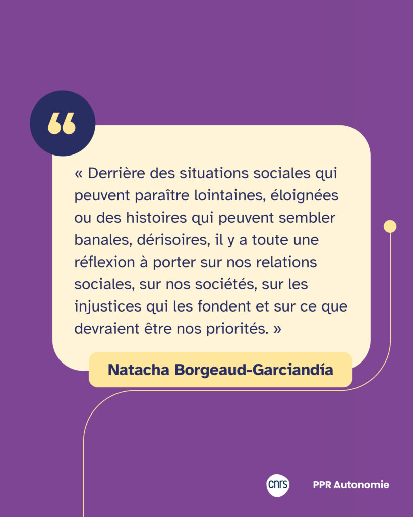 Encart citation : « Derrière des situations sociales qui peuvent paraître lointaines, éloignées ou des histoires qui peuvent sembler banales, dérisoires, il y a toute une réflexion à porter sur nos relations sociales, sur nos sociétés, sur les injustices qui les fondent et sur ce que devraient être nos priorités. » Natacha Borgeaud-Garciandía