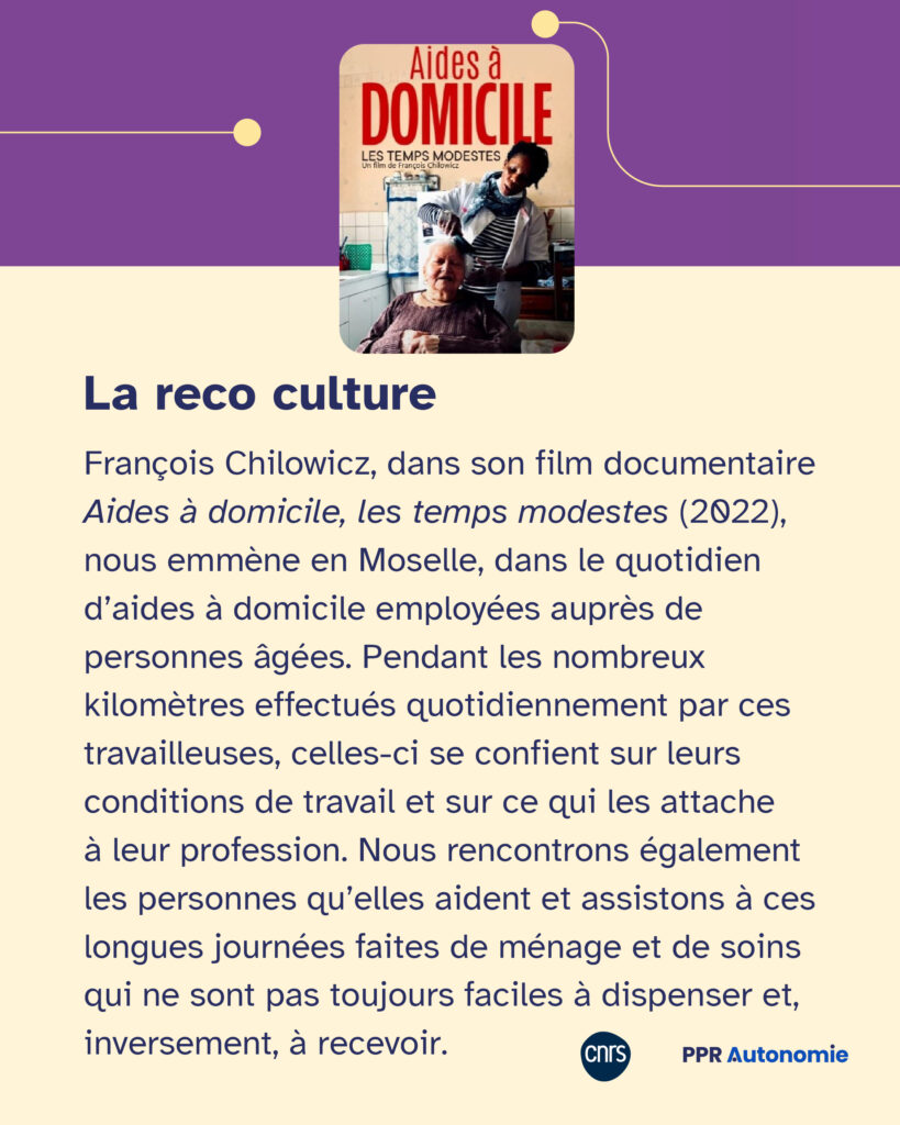 Encart "reco culture" : François Chilowicz, dans son film documentaire "Aides à domicile, les temps modestes" (2022), nous emmène en Moselle, dans le quotidien d’aides à domicile employées auprès de personnes âgées. Pendant les nombreux kilomètres effectués quotidiennement par ces travailleuses, celles-ci se confient sur leurs conditions de travail et sur ce qui les attache à leur profession. Nous rencontrons également les personnes qu’elles aident et assistons à ces longues journées faites de ménage et de soins qui ne sont pas toujours faciles à dispenser et, inversement, à recevoir.