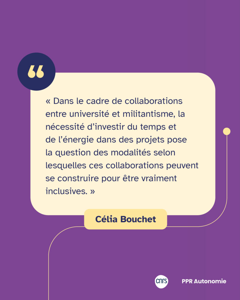 Encart de citation de Célia Bouchet : « Dans le cadre de collaborations entre université et militantisme, la nécessité d’investir du temps et de l’énergie dans des projets pose la question des modalités selon lesquelles ces collaborations peuvent se construire pour être vraiment inclusives. »